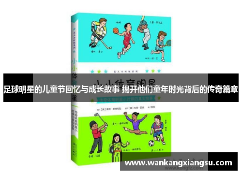 足球明星的儿童节回忆与成长故事 揭开他们童年时光背后的传奇篇章