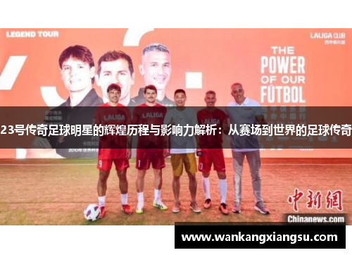 23号传奇足球明星的辉煌历程与影响力解析：从赛场到世界的足球传奇