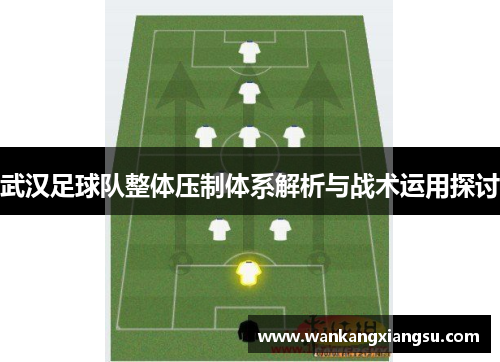 武汉足球队整体压制体系解析与战术运用探讨