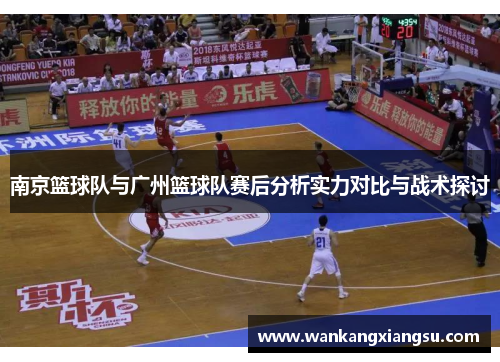 南京篮球队与广州篮球队赛后分析实力对比与战术探讨